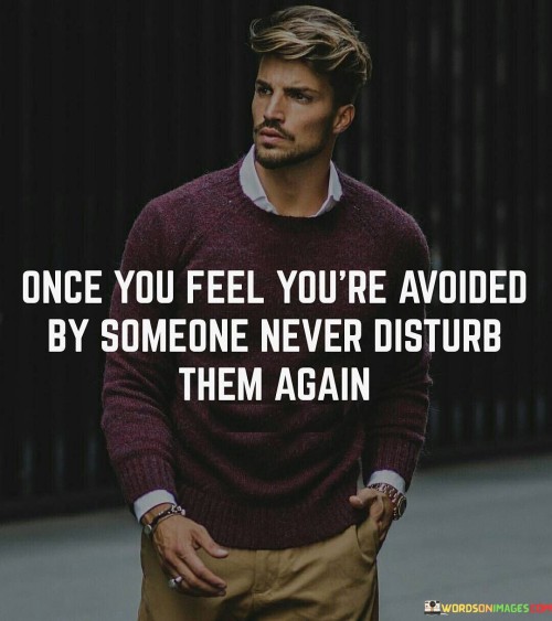 Once You Feel You're Avoided By Someone Never Disturb Them Again Quotes