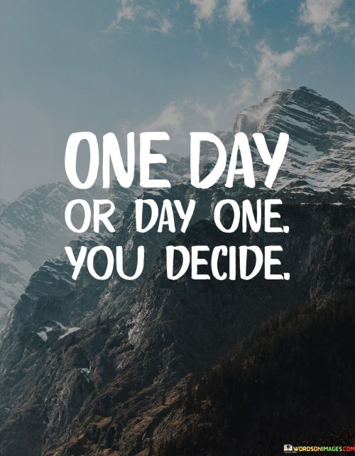 This quote emphasizes the power of choice and perspective. In the first part, "one day," it suggests procrastination or putting things off, implying that you're delaying action. In contrast, "day one" signifies a fresh start, a beginning. It encourages you to take charge of your life, deciding whether to postpone or initiate your goals and dreams.

The quote underscores the importance of making decisions. "One day" symbolizes inaction and complacency, while "day one" embodies initiative and determination. It encourages you to choose when you want to start pursuing your ambitions. This quote serves as a motivational reminder that your future is determined by the decisions you make today.

In essence, this quote is a call to action. It prompts you to consider your choices and encourages a mindset shift. It's a reminder that every day is an opportunity for a new beginning, and it's up to you to decide when to take that first step towards your aspirations.