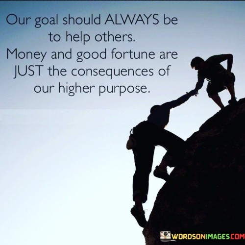 Our-Goals-Should-Always-Be-To-Help-Others-Money-Quotes.jpeg