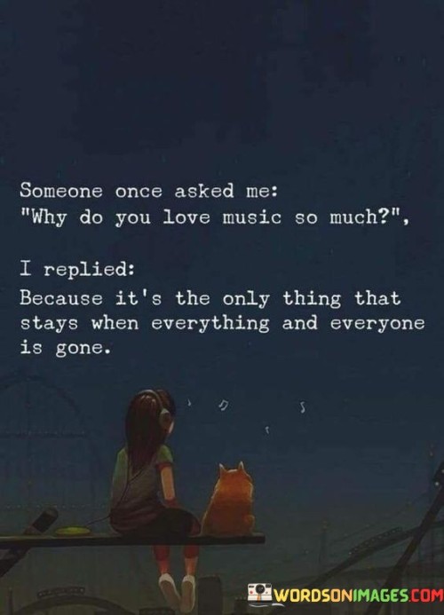 Someone Once Asked Me Why Do You Love Music So Much Quotes