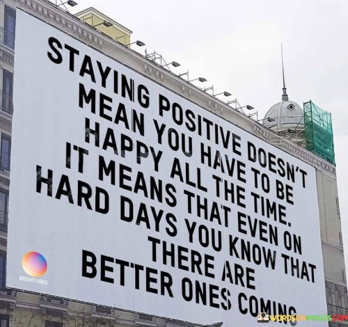 Staying-Positive-Doesnt-Mean-You-Have-To-Be-Happy-Quotes.jpeg