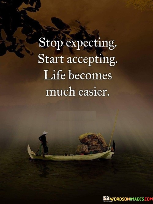 Stop-Expecting-Start-Accepting-Life-Becomes-Much-Easier-Quotes.jpeg