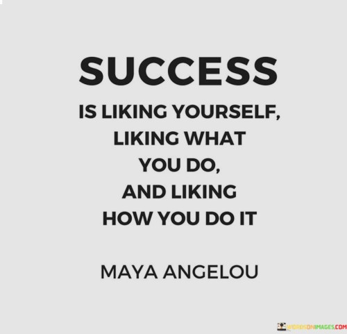 It underscores self-appreciation. The phrase suggests that liking oneself is a foundational aspect of success. It reflects the idea that positive self-regard is integral to overall well-being.

The statement underscores the concept of alignment. It implies that genuine success comes from aligning one's actions with personal interests and passions. This sentiment encourages individuals to find purpose in what they do.

In essence, this quote encapsulates the idea that true success involves both self-liking and a genuine affinity for one's pursuits. It reflects the transformative potential of combining self-esteem and a sense of fulfillment from engaging in activities that resonate with one's identity and aspirations.