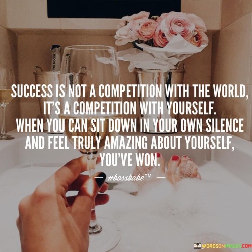 This statement shifts the perspective of success from external comparisons to self-fulfillment and self-approval. It underscores the value of self-assessment. The phrase suggests that success is about personal growth and feeling content with oneself. It reflects the idea that genuine fulfillment comes from within.

The statement underscores the concept of self-acceptance. It implies that the ability to feel genuinely amazing about oneself is a significant measure of success. This sentiment encourages individuals to focus on their own progress and well-being.

In essence, this phrase encapsulates the idea that success is not about outdoing others, but about achieving inner contentment and self-satisfaction. It reflects the transformative potential of self-awareness, self-acceptance, and the importance of finding fulfillment from within rather than seeking validation externally.