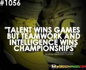 Talent-Wins-Games-But-Teamwork-And-Intelligence-Wins-Quotes.jpeg