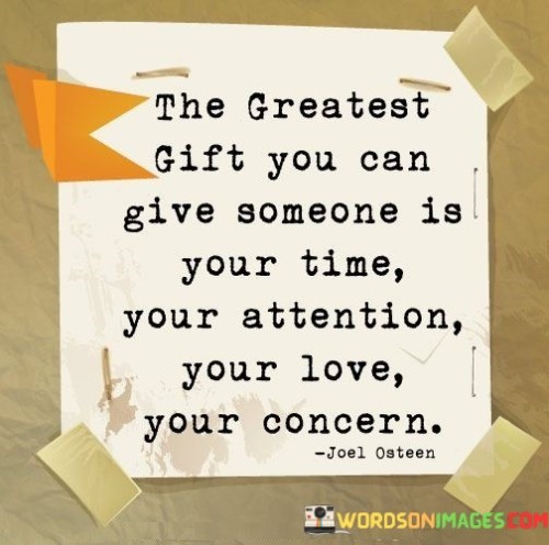 This heartfelt expression emphasizes the value of meaningful connections and the significance of giving one's presence and care.

The phrase conveys a message of genuine empathy and compassion. It implies that offering one's time and attention is a gesture of love and support.

In  the quote serves as a reminder of the profound impact of authentic relationships. It encourages individuals to prioritize quality interactions and to show kindness through actions that demonstrate care and understanding. By embracing this perspective, one can cultivate deeper connections and contribute to the well-being and happiness of others.