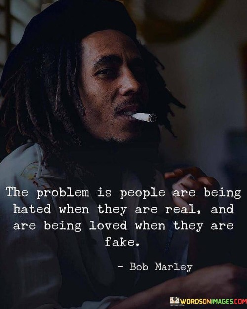 The Problem Is People Are Being Hated When They Are Real Quotes