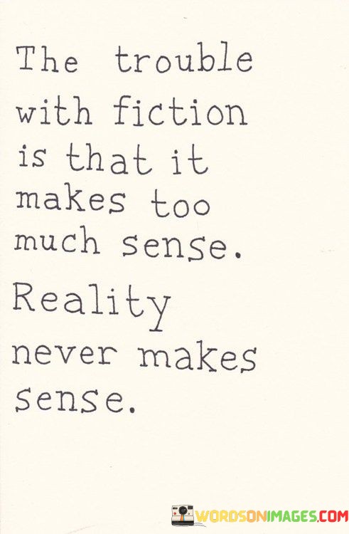 The-Trouble-With-Fiction-Is-That-It-Makes-Too-Much-Sense-Reality-Quotes.jpeg