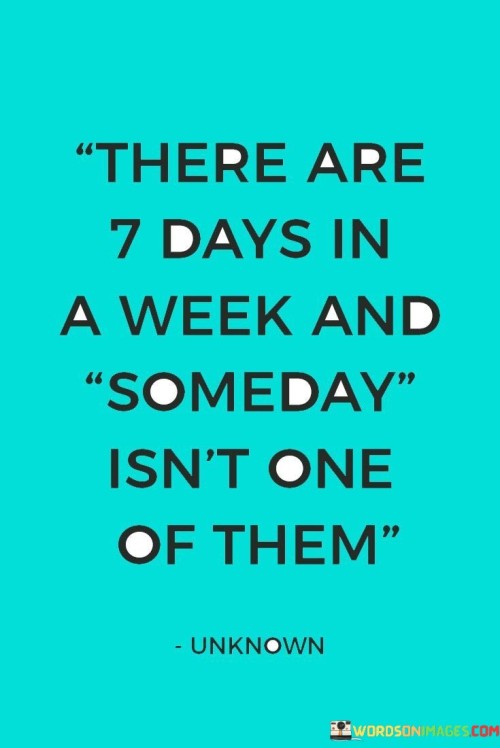 There-Are-7-Days-In-A-Week-And-Someday-Quotes.jpeg