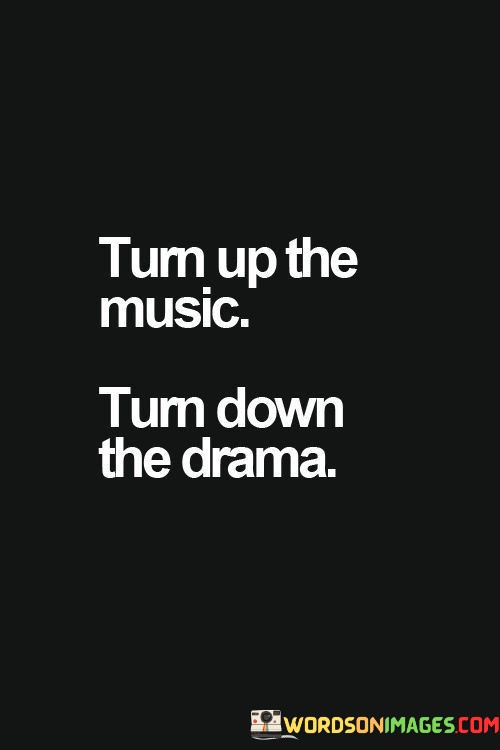 Turn-Up-The-Music-Turn-Down-Yhe-Drama-Quotes.jpeg