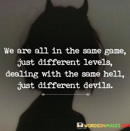 We-Are-All-In-The-Same-Game-Just-Different-Levels-Quotes.jpeg