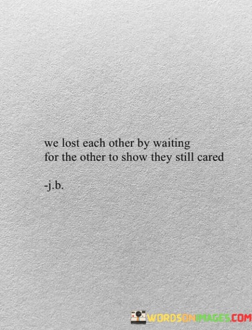 We Lost Each Other By Waiting For Other To Show They Still Cared Quotes