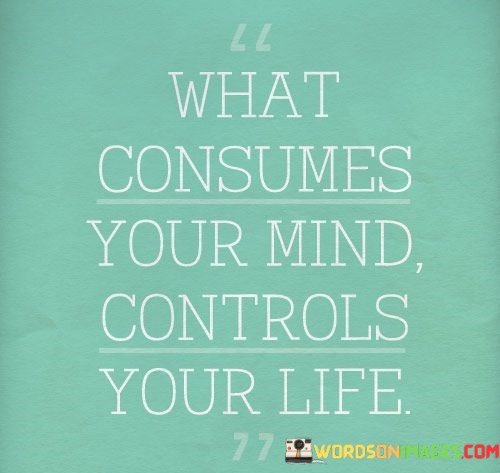 What-Consumes-Your-Mind-Controls-Your-Life-Quotes.jpeg