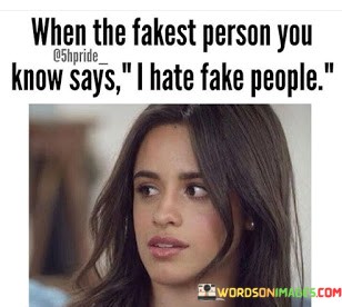 When-The-Fakest-Person-You-Know-Says-I-Hate-Fake-People-Quotes.jpeg