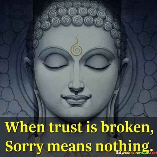 When Trust Is Broken Soory Means Nothing Quotes