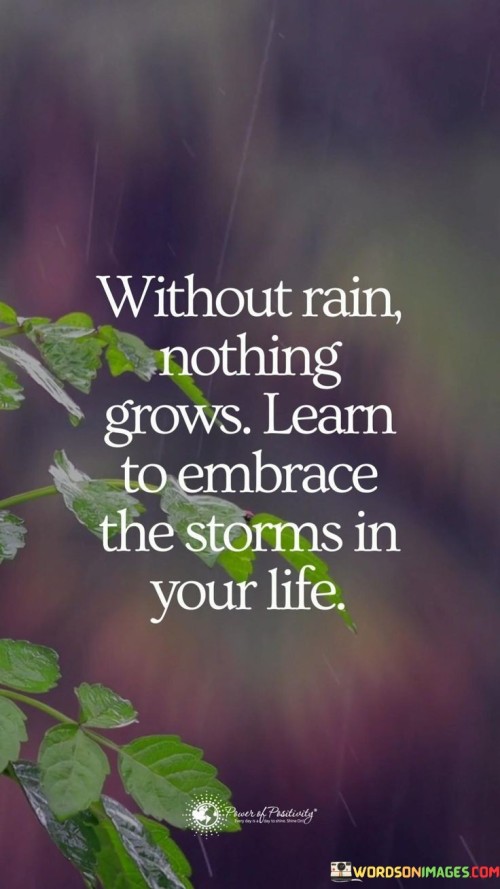 Without-Rain-Nothing-Grows-Learn-To-Embrace-The-Storms-In-Your-Life-Quotes.jpeg
