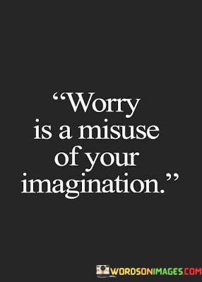 Worry-Is-A-Misuse-Of-Your-Imagination-Quotes.jpeg