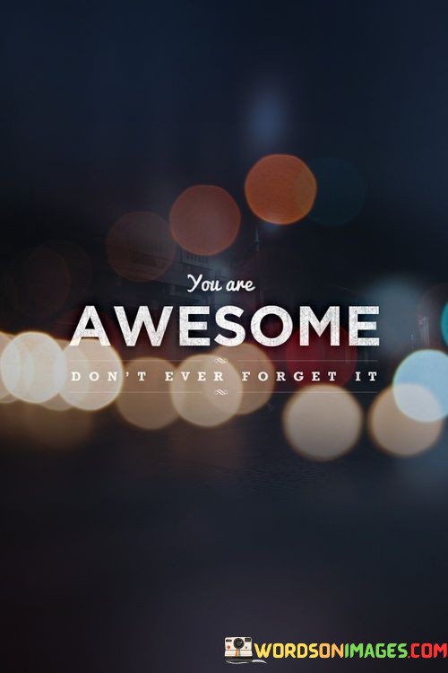 You-Are-Awesome-Dont-Ever-Forget-It-Quotes.jpeg