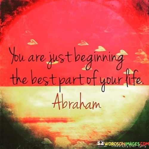 You-Are-Just-Beginning-The-Best-Part-Of-Your-Life-Quotes.jpeg