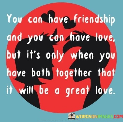 You Can Have Friendship And You Can Have Love But Quotes