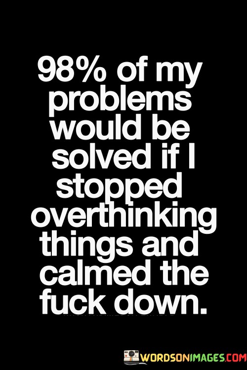 98-Of-My-Problems-Would-Be-Solved-If-I-Stopped-Overthinking-Quotes.jpeg