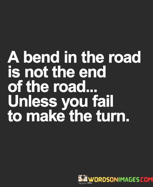 A-Bend-In-The-Road-Is-Not-The-End-Of-The-Road-Unless-You-Fail-Quotes.jpeg