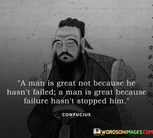 A Man Is Great Not Because He Hasn't Failed A Man Quotes