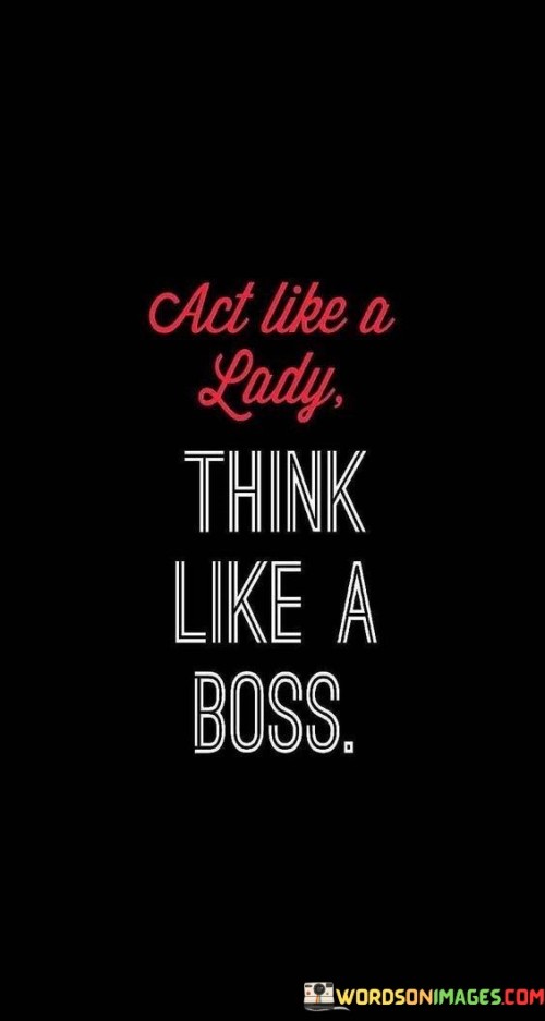 Act-Like-A-Lady-Think-Like-A-Boss-Quotes.jpeg