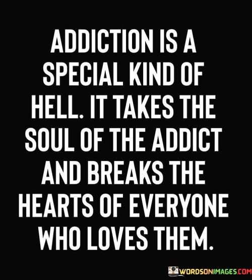 Addicition-Is-A-Special-Kind-Of-Hell-It-Takes-The-Quotes.jpeg