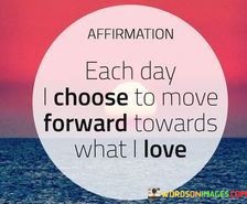 Affirmation-Each-Day-I-Choose-To-Move-Forward-Towards-Quotes.jpeg