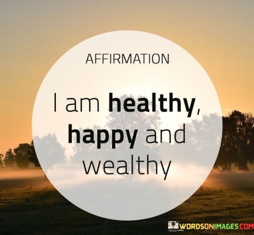 Affirmation I Am Healthy Happy And Wealthy Quotes