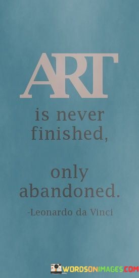 Art Is Never Finished Only Abandoned Quotes