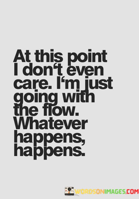 At-This-Point-I-Dont-Even-Care-Im-Just-Going-With-The-Flow-Quotes.jpeg