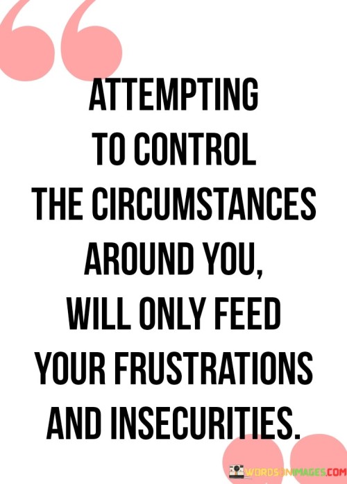 Attempting-To-Control-The-Circumstances-Around-You-Quotes.jpeg