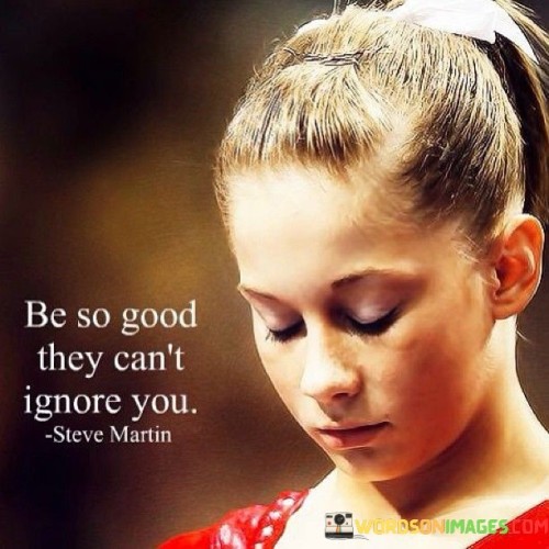 Be So Good They Can't Ignore You Quotes