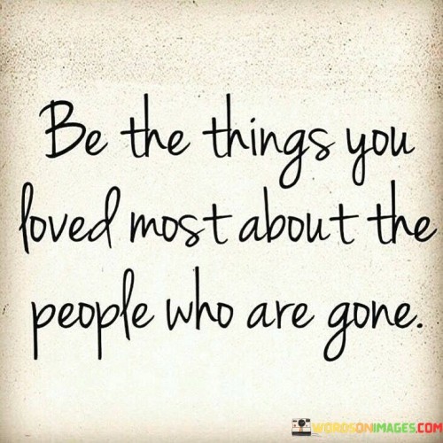 Be-The-Things-You-Loved-Most-About-The-People-Quotes.jpeg