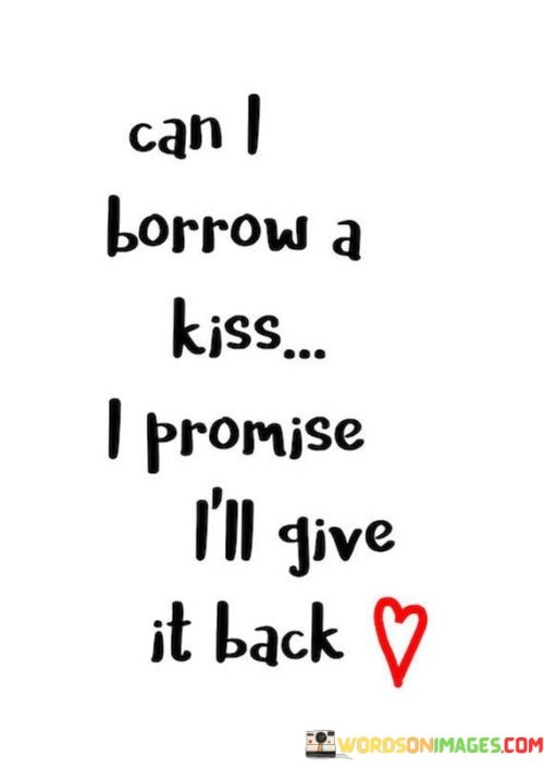 Can I Borrow A Kiss I Promise I'll Give Quotes