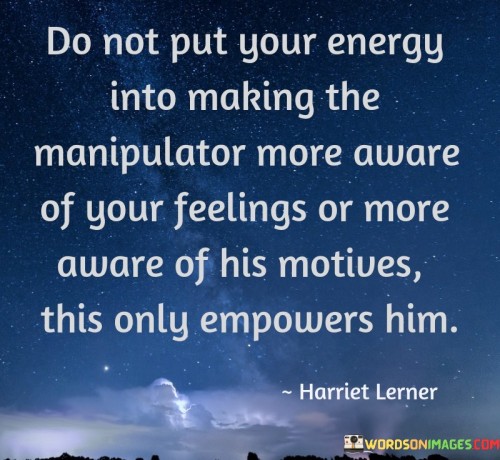 Do-Not-Put-Your-Energy-Into-Making-The-Manipulator-More-Aware-Quotes.jpeg