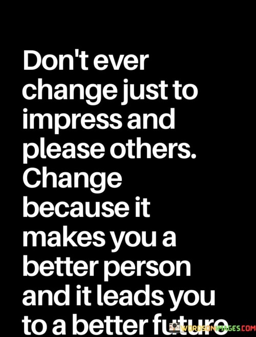 Don't Ever Change Just To Impress And Please Others Change Quotes