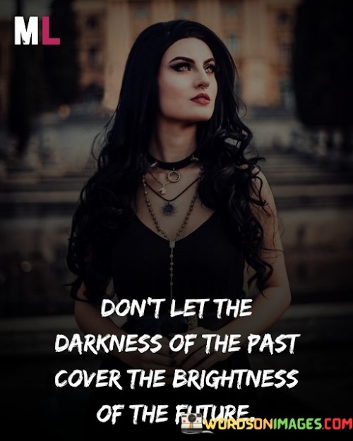 Dont-Let-The-Darkness-Of-The-Past-Cover-The-Brightness-Quotes.jpeg