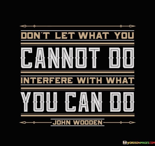 Dont-Let-What-You-Cannot-Do-Interfere-With-What-Quotes.jpeg