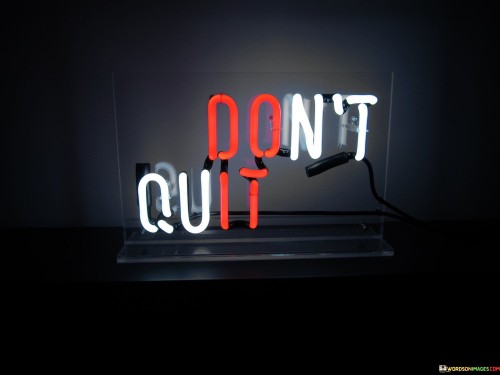 "Don't Quit" is a powerful and timeless message of perseverance and resilience. It's a reminder that in the face of adversity, challenges, or setbacks, giving up is not an option. Instead, this quote encourages us to keep pushing forward, even when the going gets tough.

This simple yet profound phrase underscores the importance of determination and a strong will. Life is full of obstacles, and success often requires overcoming hardships. "Don't Quit" urges us to maintain our resolve and continue striving for our goals, no matter how difficult the journey may become.

In times of struggle, "Don't Quit" serves as a beacon of hope and a source of motivation. It reminds us that success is often just around the corner, and by persevering through the toughest moments, we can achieve our dreams. This quote is a testament to the human spirit's capacity to endure and triumph over adversity, making it a timeless source of inspiration for people facing challenges in all walks of life.