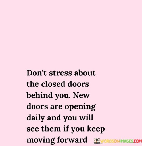 Dont-Stress-About-The-Closed-Doors-Behind-You-New-Doors-Quotes.jpeg