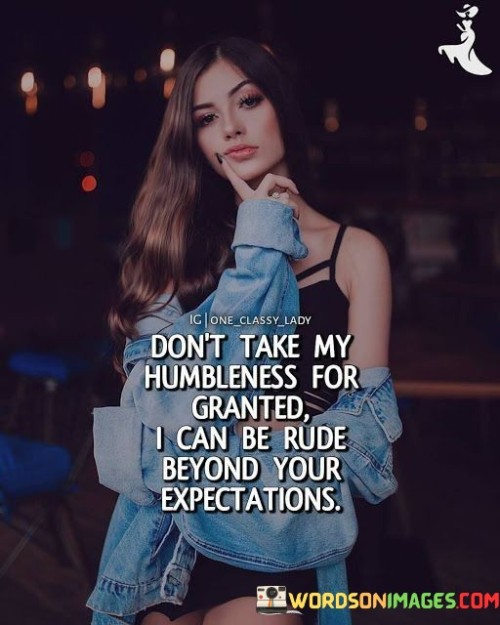 Dont-Take-My-Humbleness-For-Granted-I-Can-Quotes.jpeg