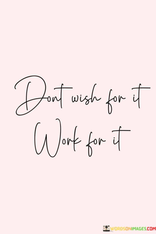 Dont-Wish-For-It-Wrok-For-It-Quotes.jpeg