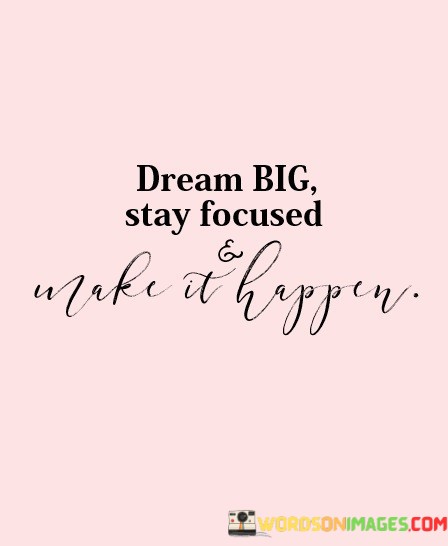 Dream-Big-Stay-Focused-And-Take-It-Happy-Quotes.jpeg