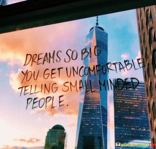 Dreams-So-Big-You-Get-Comfortable-Telling-Small-Quotes.jpeg