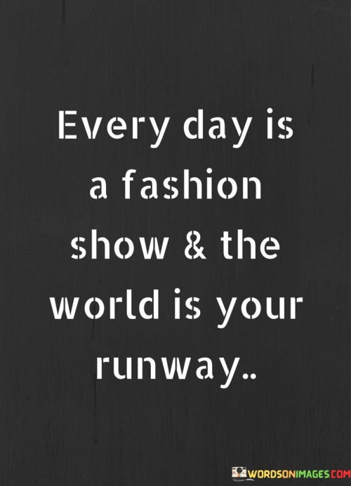 Every-Day-Is-A-Fashion-Show--The-World-Is-Your-Quotes.jpeg