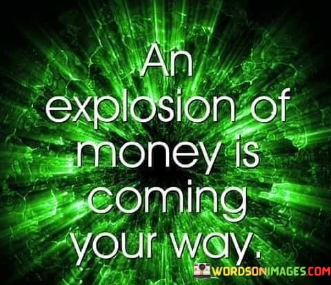 Explosion-Of-Money-Is-Coming-Your-Way-Quotes.jpeg