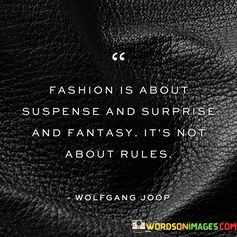 Fashion-Is-About-Suspense-And-Surprise-And-Fantasy-Its-Not-About-Rules-Quotes.jpeg